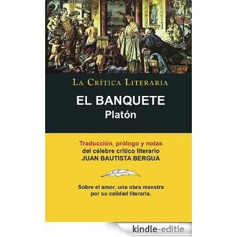 El Banquete, Platón, Colección La Crítica Literaria por el célebre crítico literario Juan Bautista Bergua, Ediciones Ibéricas (Spanish Edition) [Kindle-editie]