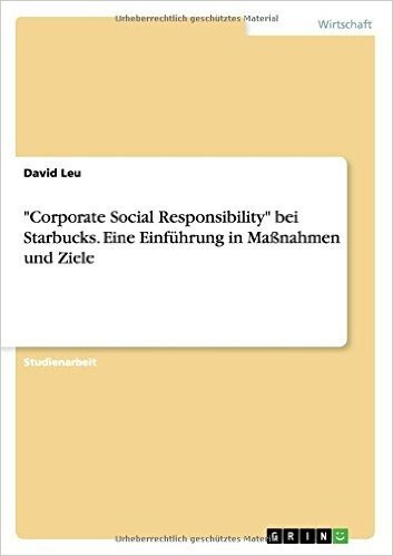 "Corporate Social Responsibility" Bei Starbucks. Eine Einfuhrung in Massnahmen Und Ziele