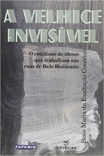A Velhice Invisível. O Cotidiano de Idosos que Trabalham nas Ruas de Belo Horizonte