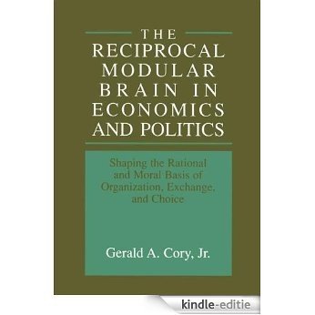 The Reciprocal Modular Brain in Economics and Politics: Shaping the Rational and Moral Basis of Organization, Exchange, and Choice [Kindle-editie] beoordelingen