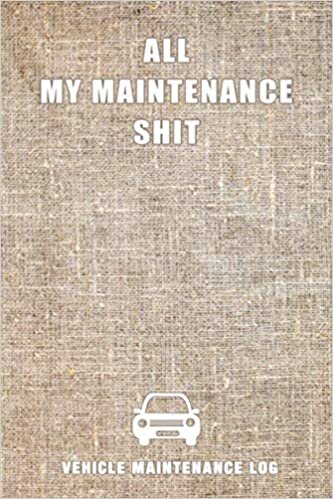 indir All My Maintenance Shit: Vehicle Maintenance Log and Repairs Record Book For Cars, Trucks, Motorcycles and Other Vehicles to Keep Track Of Service and Repair
