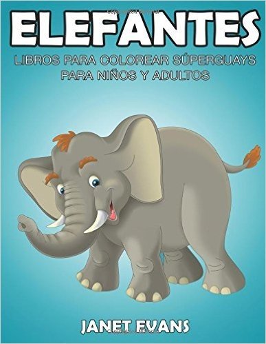 Elefantes: Libros Para Colorear Superguays Para Ninos y Adultos