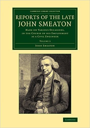 Reports of the Late John Smeaton: Volume 3: Made on Various Occasions, in the Course of His Employment as a Civil Engineer