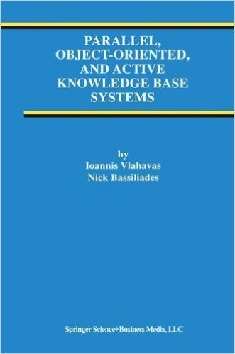 Parallel, Object-Oriented, and Active Knowledge Base Systems (Advances in Database Systems)