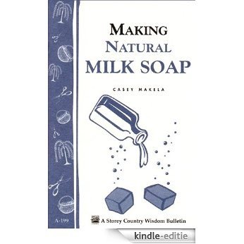 Making Natural Milk Soap: Storey's Country Wisdom Bulletin A-199 (Storey Country Wisdom Bulletin, a-199) (English Edition) [Kindle-editie]