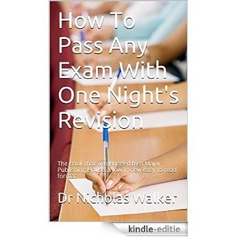How To Pass Any Exam With One Night's Revision: The Book that was Banned by a Major Publishing House...Now in new easy to read format (English Edition) [Kindle-editie]