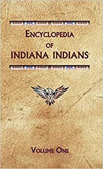 indir Encyclopedia of Indiana Indians (Volume One) (Encyclopedia of Native Americans)