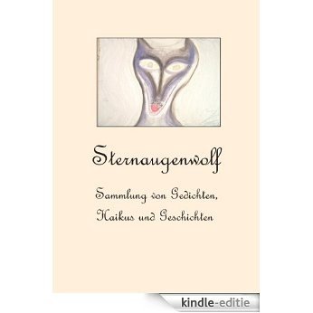 Sternaugenwolf: Sammlung von Gedichten, Haikus und Geschichten [Kindle-editie]