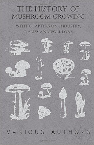 The History of Mushroom Growing - With Chapters on Industry, Names and Folklore baixar