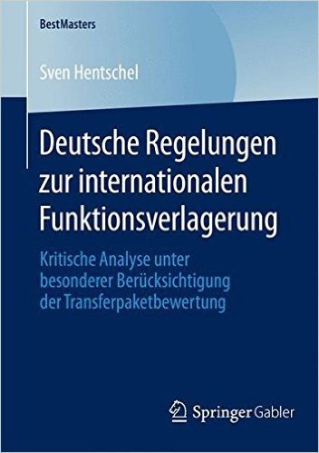 Deutsche Regelungen Zur Internationalen Funktionsverlagerung: Kritische Analyse Unter Besonderer Berucksichtigung Der Transferpaketbewertung