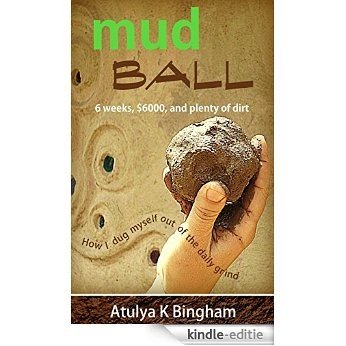 Mud Ball: How I dug myself out of the daily grind. (English Edition) [Kindle-editie]