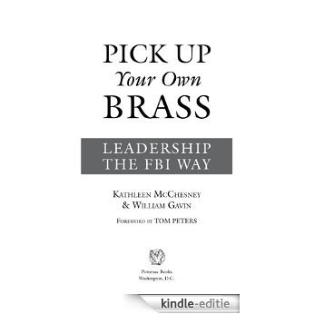 Pick Up Your Own Brass: Leadership the FBI Way [Kindle-editie]