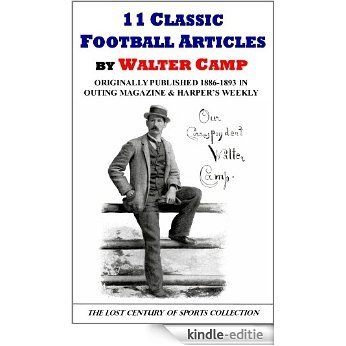 11 Classic Football Articles by Walter Camp Originally Published 1886-1893 in Outing Magazine and Harper's Weekly (The Lost Century of Sports Collection) (English Edition) [Kindle-editie]
