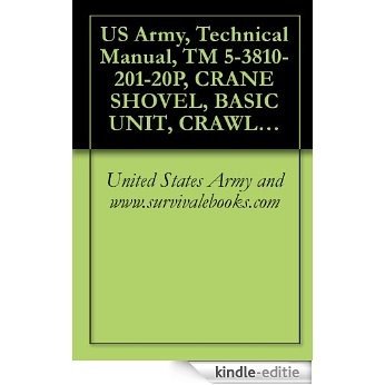 US Army, Technical Manual, TM 5-3810-201-20P, CRANE SHOVEL, BASIC UNIT, CRAWLER MOUNTED: 40-TON; 2 CU. YD. (HARNISCHFEGER MODEL 855BG2) WINTERIZED (FSN ... (3810-786-5200) (English Edition) [Kindle-editie]