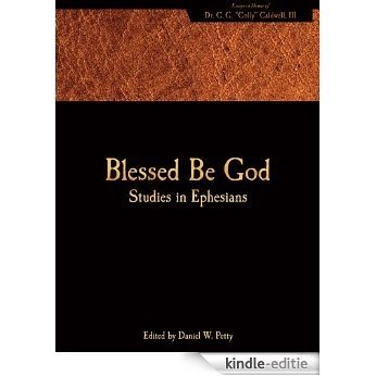 Blessed Be God: Studies in Ephesians (Essays in Honor of C. G. "Colly" Caldwell) (English Edition) [Kindle-editie]
