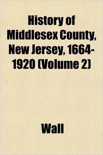 History of Middlesex County, New Jersey, 1664-1920 (Volume 2)