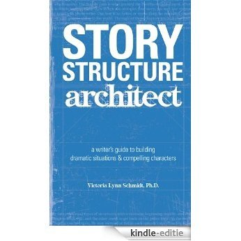 Story Structure Architect: A Writer's Guide to Building Plots, Characters and Complications [Kindle-editie]