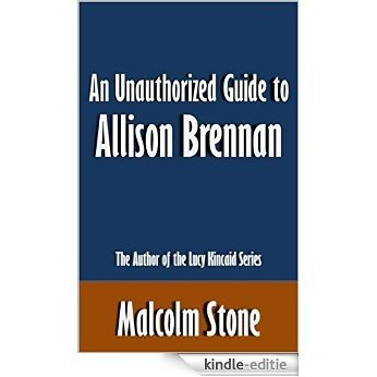 An Unauthorized Guide to Allison Brennan: The Author of the Lucy Kincaid Series [Article] (English Edition) [Kindle-editie]
