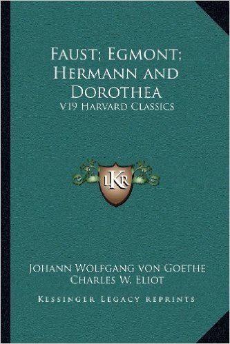 Faust; Egmont; Hermann and Dorothea: V19 Harvard Classics