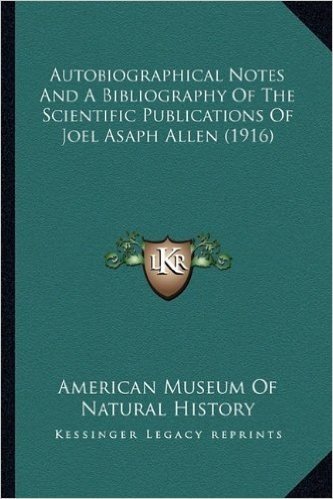 Autobiographical Notes and a Bibliography of the Scientific Publications of Joel Asaph Allen (1916)