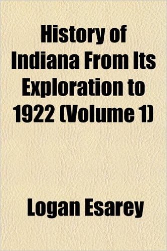 History of Indiana from Its Exploration to 1922 (Volume 1)