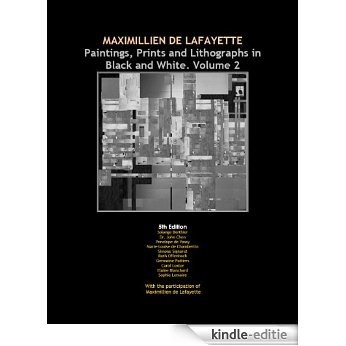 Maximillien de Lafayette: Paintings, Prints and Lithographs in Black and White. Volume 2. 5th Edition. (Maximillien de Lafayette's Paintings in Black and White.) (English Edition) [Kindle-editie]