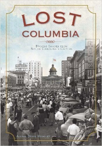 Lost Columbia: Bygone Images from South Carolina's Capital