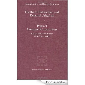 Pairs of Compact Convex Sets: Fractional Arithmetic with Convex Sets (Mathematics and Its Applications) [Kindle-editie]