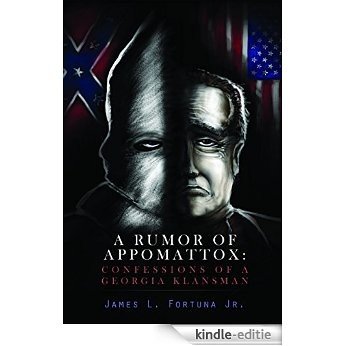 A Rumor of Appomattox: Confessions of a Georgia Klansman (English Edition) [Kindle-editie]