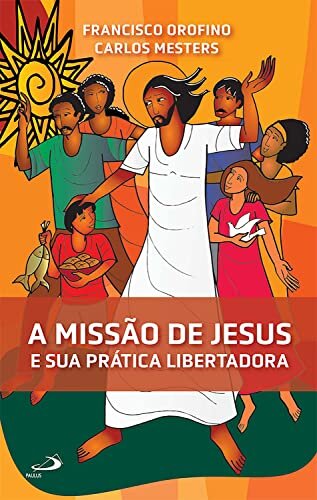 A Missão de Jesus e Sua Prática Libertadora (A Bíblia e o povo)