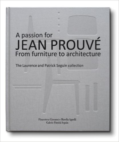 A Passion for Jean Prouve: From Furniture to Architecture: The Laurence and Patrick Seguin Collection baixar