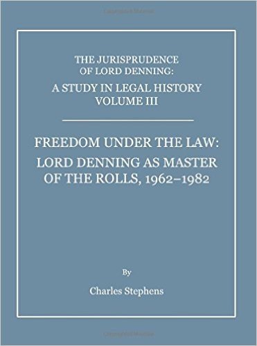 The Jurisprudence of Lord Denning: A Study in Legal History, Volume III: Freedom Under the Law: Lord Denning as Master of the Rolls, 1962-1982