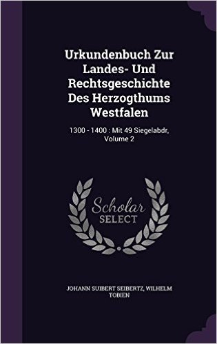 Urkundenbuch Zur Landes- Und Rechtsgeschichte Des Herzogthums Westfalen: 1300 - 1400: Mit 49 Siegelabdr, Volume 2