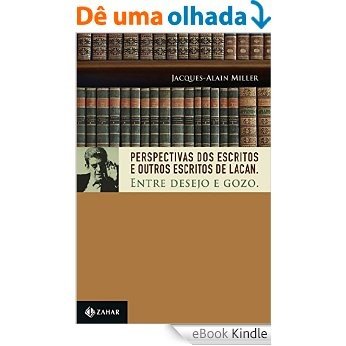Perspectivas dos "Escritos" e "Outros escritos" de Lacan: Entre desejo e gozo (Campo Freudiano no Brasil) [eBook Kindle]