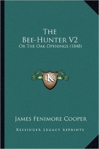 The Bee-Hunter V2 the Bee-Hunter V2: Or the Oak Openings (1848) or the Oak Openings (1848)