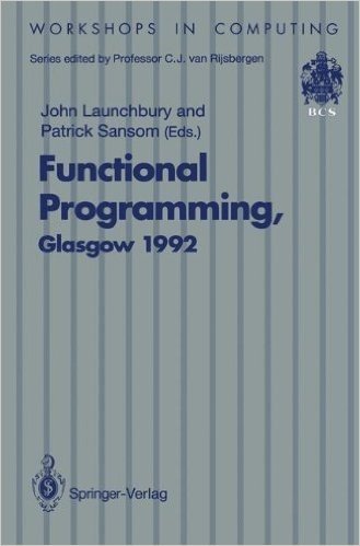 Functional Programming, Glasgow 1992: Proceedings of the 1992 Glasgow Workshop on Functional Programming, Ayr, Scotland, 6 8 July 1992