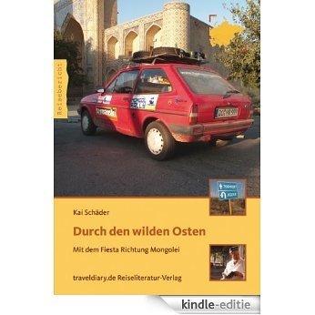 Durch den wilden Osten - Mit dem Fiesta Richtung Mongolei (German Edition) [Kindle-editie]