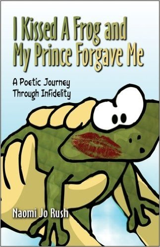 I Kissed a Frog and My Prince Forgave Me: A Poetic Journey Through Infidelity