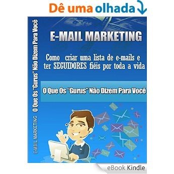 E-mail Marketing - Como Criar Lista de E-mails e Ter Seguidores Fieis Por Toda A Vida [eBook Kindle]