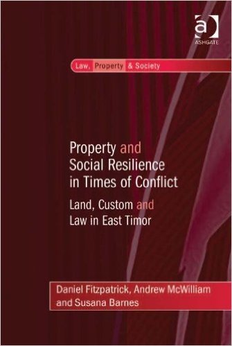 Property and Social Resilience in Times of Conflict: Land, Custom and Law in East Timor (Law, Property and Society)