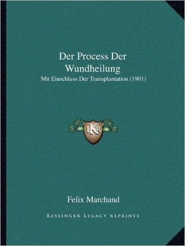 Der Process Der Wundheilung: Mit Einschluss Der Transplantation (1901)