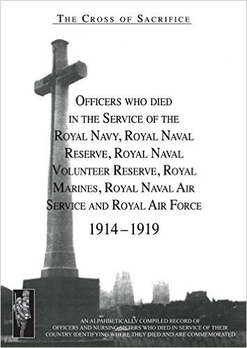 Cross of Sacrifice. Vol. 2: Officers Who Died in the Service of the Royal Navy, Rnr, Rnvr, Rm, Rnas and RAF, 1914-1919.