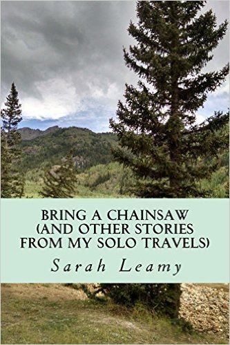 Bring a Chainsaw: (And Other Stories from My Solo Travels)