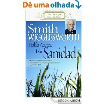 Smith Wigglesworth Habla Acerca de la Sanidad [eBook Kindle]