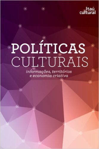 Políticas Culturais - Informações, territórios e economia criativa