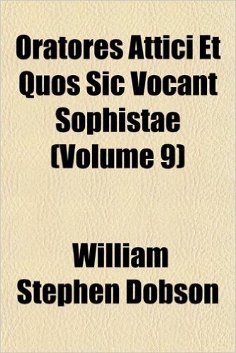Oratores Attici Et Quos Sic Vocant Sophistae (Volume 9)
