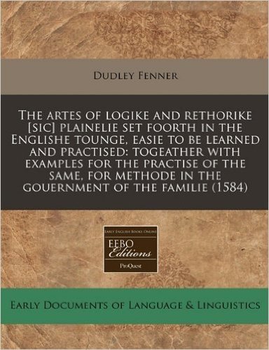 The Artes of Logike and Rethorike [Sic] Plainelie Set Foorth in the Englishe Tounge, Easie to Be Learned and Practised: Togeather with Examples for th baixar