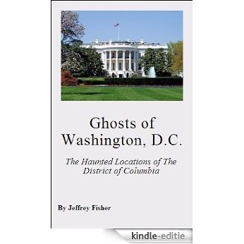 Ghosts of Washington, D.C.: The Haunted Locations of The District of Columbia (English Edition) [Kindle-editie]