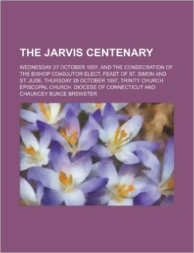 The Jarvis Centenary; Wednesday 27 October 1897, and the Consecration of the Bishop Coadjutor Elect, Feast of St. Simon and St. Jude, Thursday 28 Octo baixar