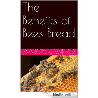 The Benefits of Bees Bread (English Edition) [Kindle-editie]